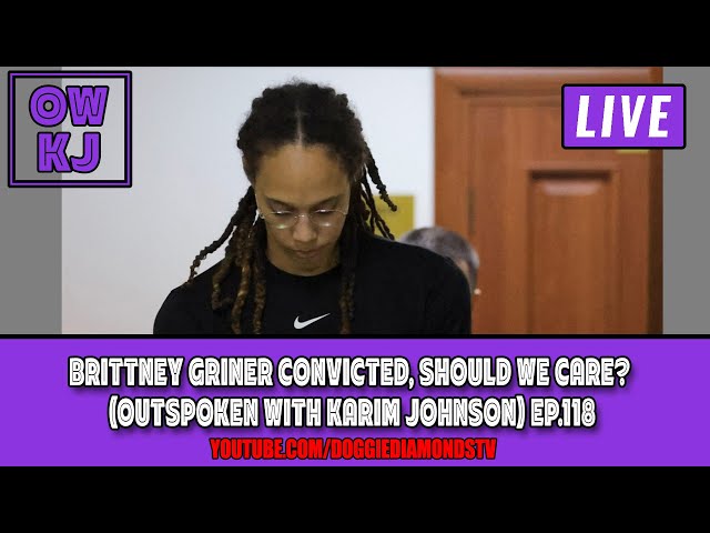 Brittney Griner Convicted, Should We Care? (outspoken With Karim Johnson) Ep.118