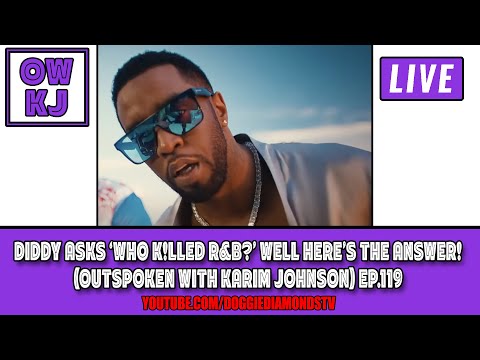 Diddy Asks ‘who K!lled R&b?’ Well Here’s The Answer! (outspoken With Karim Johnson) Ep.119