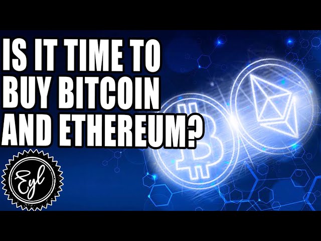 Is It Time To Buy Bitcoin And Ethereum?