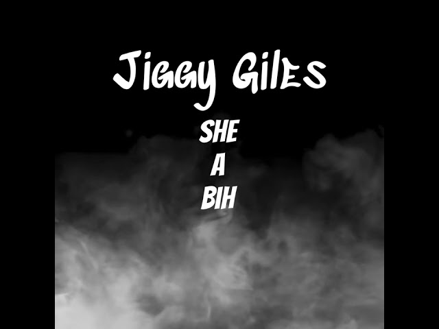 She A Bih – Jiggy Giles